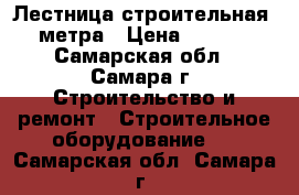 Лестница строительная 4 метра › Цена ­ 1 000 - Самарская обл., Самара г. Строительство и ремонт » Строительное оборудование   . Самарская обл.,Самара г.